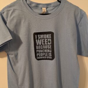 I Smoke Weed Because t shirt