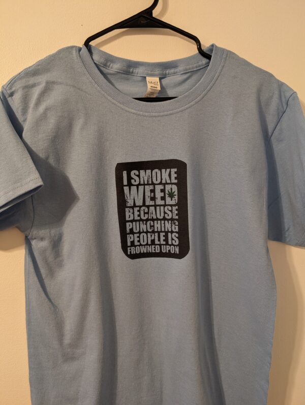 I Smoke Weed Because t shirt