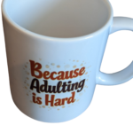 Because Adulting Is Hard Mug