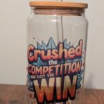 Crushed The Competition And Got The Win18oz Glass Tumbler